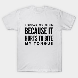 I Speak My Mind Because It Hurts To Bite My Tongue - Funny Sayings T-Shirt